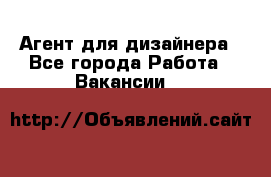 Агент для дизайнера - Все города Работа » Вакансии   